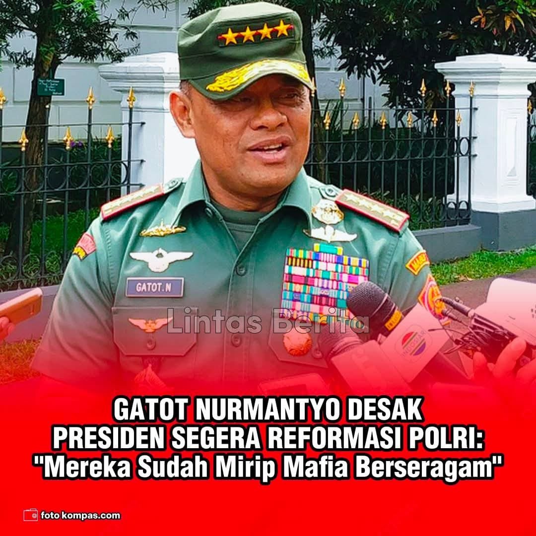 Jenderal Gatot Nurmantyo Bongkar Fakta Mengerikan di Tubuh Polri: Sudah Mirip Mafia Berseragam!