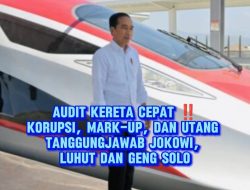 Korupsi Kereta Cepat: Mark-up Harga & Utang Membelenggu, Tangan Jokowi-Luhut dan Geng Solo Dipertanyakan