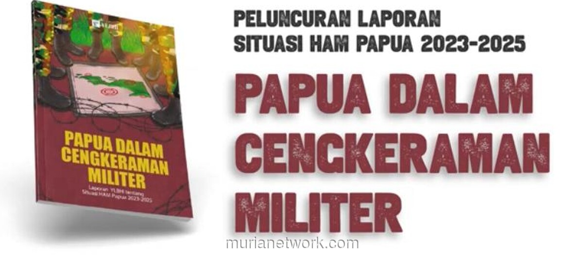 Laporan YLBHI Buka Suara: Operasi Militer Ilegal dan Duka yang Membisu di Papua