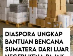 Niat Baik Diaspora Terganjal Pajak Bantuan Banjir Sumatera