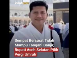 Bupati Aceh Selatan Berangkat Umrah di Tengah Banjir Besar, Dikritik Abai Rakyat