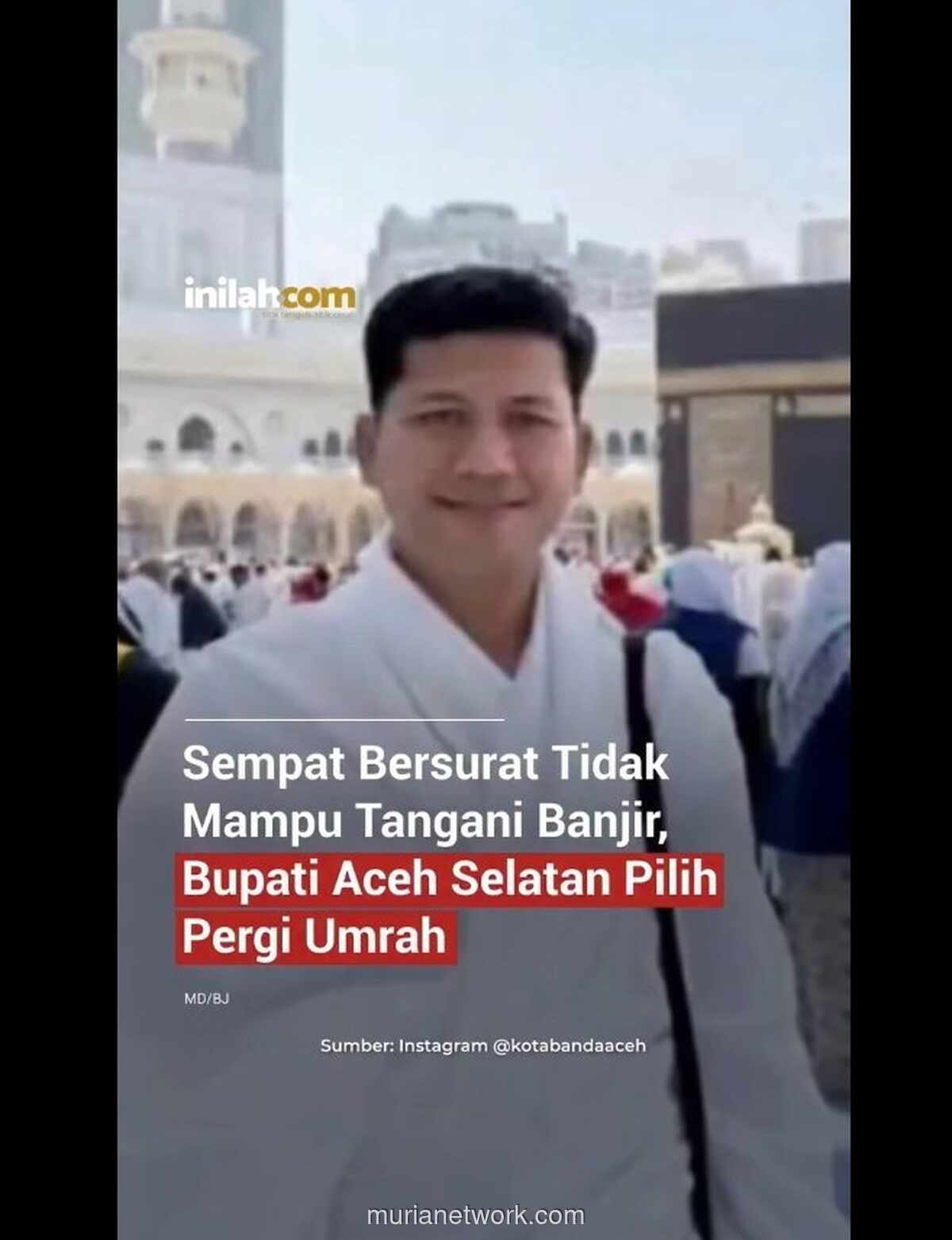 Bupati Aceh Selatan Berangkat Umrah di Tengah Banjir Besar, Dikritik Abai Rakyat